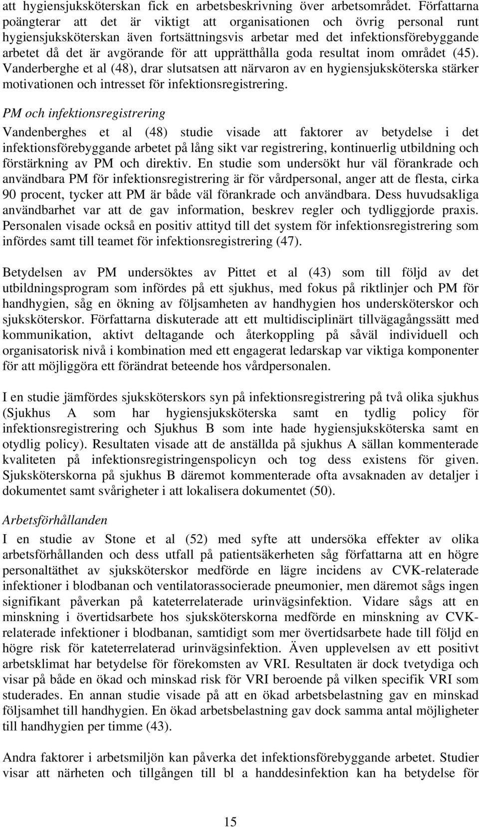 att upprätthålla goda resultat inom området (45). Vanderberghe et al (48), drar slutsatsen att närvaron av en hygiensjuksköterska stärker motivationen och intresset för infektionsregistrering.