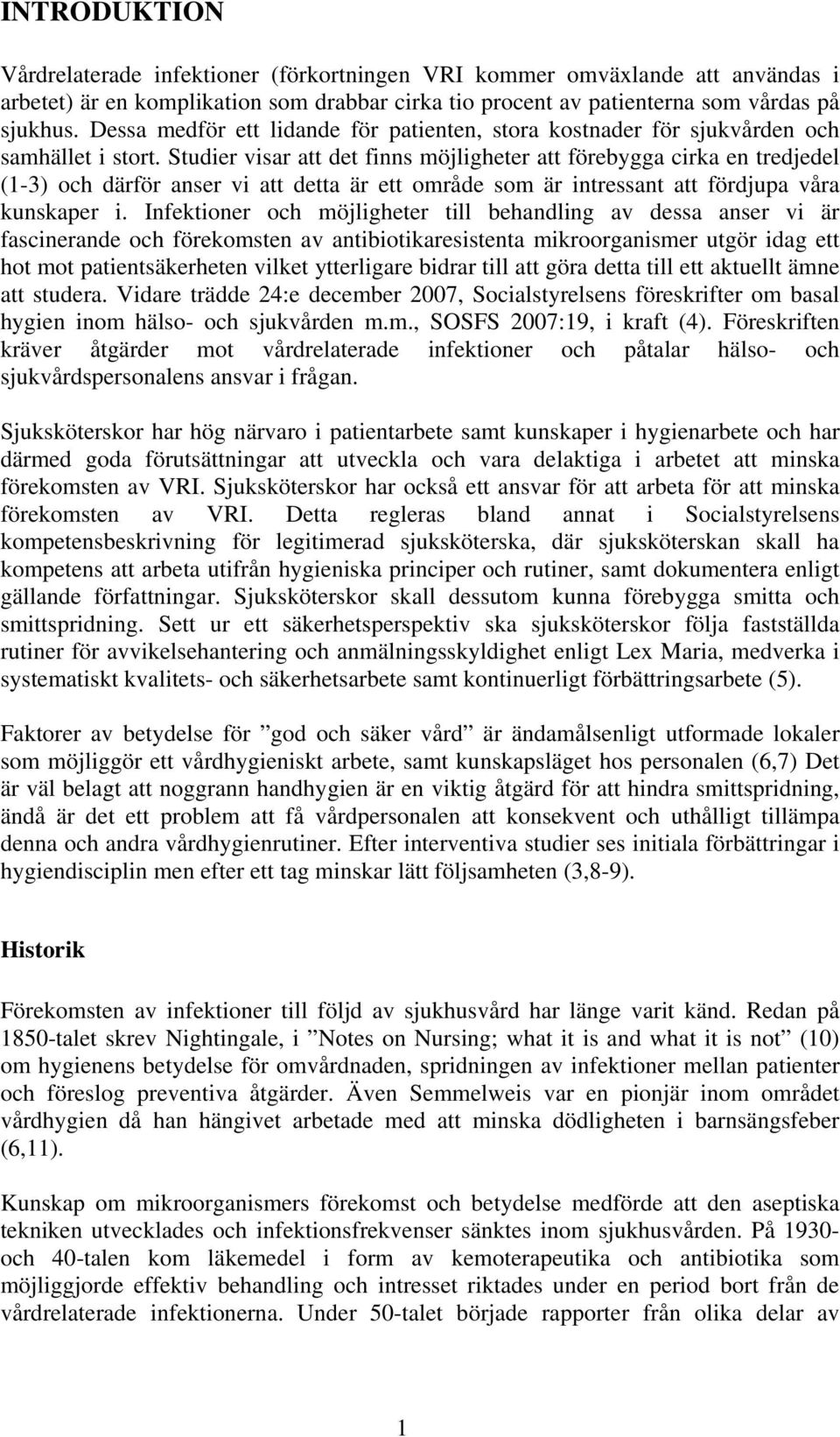 Studier visar att det finns möjligheter att förebygga cirka en tredjedel (1-3) och därför anser vi att detta är ett område som är intressant att fördjupa våra kunskaper i.