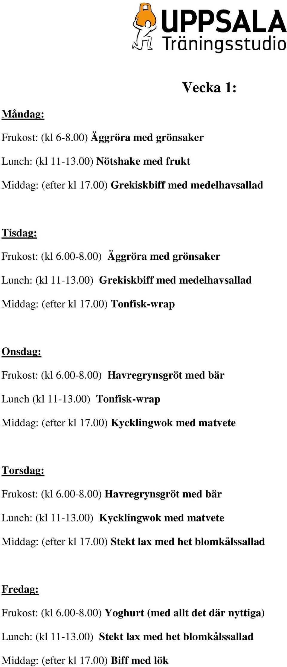 00) Tonfisk-wrap Middag: (efter kl 17.00) Kycklingwok med matvete Torsdag: Frukost: (kl 6.00-8.00) Havregrynsgröt med bär Lunch: (kl 11-13.00) Kycklingwok med matvete Middag: (efter kl 17.