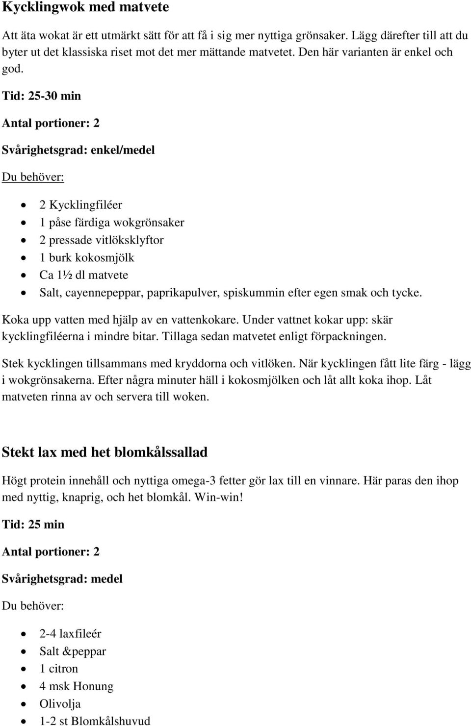 Tid: 25-30 min Svårighetsgrad: enkel/medel 2 Kycklingfiléer 1 påse färdiga wokgrönsaker 2 pressade vitlöksklyftor 1 burk kokosmjölk Ca 1½ dl matvete Salt, cayennepeppar, paprikapulver, spiskummin