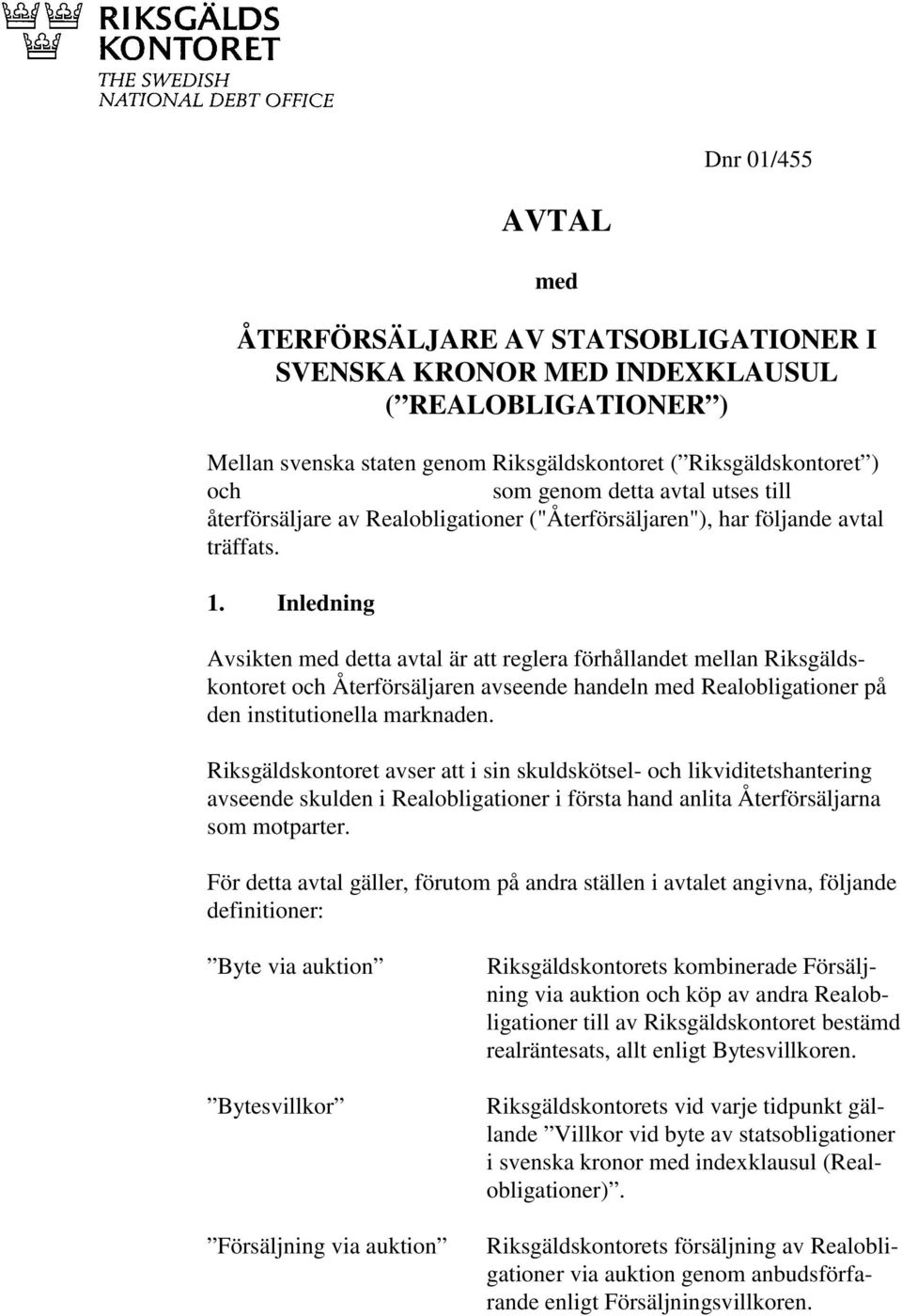 Inledning Avsikten med detta avtal är att reglera förhållandet mellan Riksgäldskontoret och Återförsäljaren avseende handeln med Realobligationer på den institutionella marknaden.