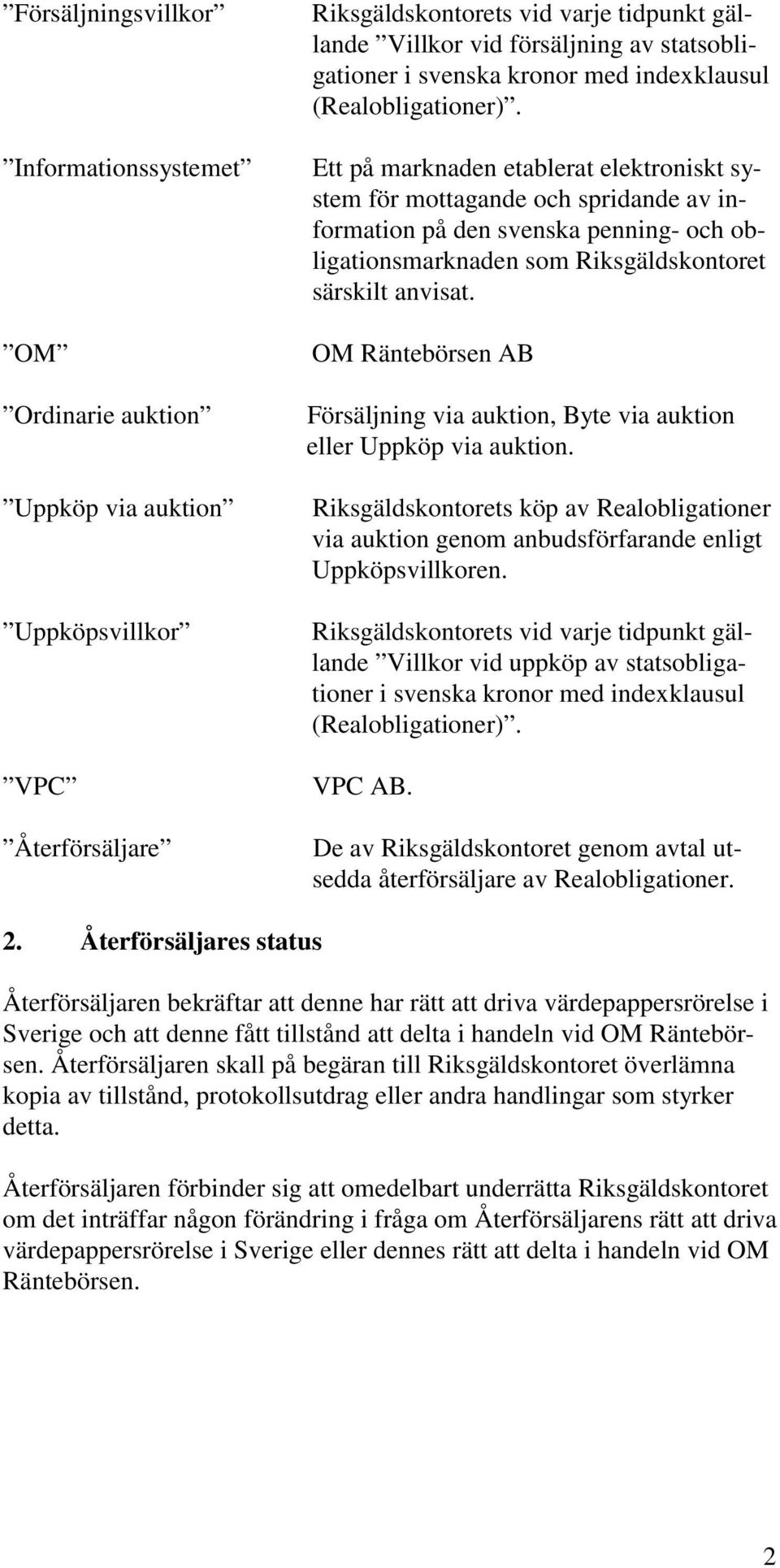 Ett på marknaden etablerat elektroniskt system för mottagande och spridande av information på den svenska penning- och obligationsmarknaden som Riksgäldskontoret särskilt anvisat.