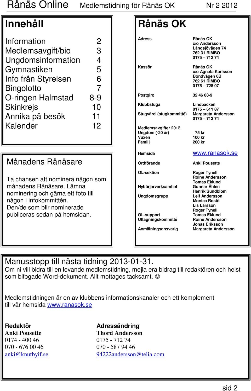 Karlsson Bondvägen 6B 762 61 RIMBO 0175 728 07 Lindbacken 0175 611 87 Margareta Andersson 0175 712 74 75 kr 100 kr 200 kr Månadens Rånäsare Ta chansen att nominera någon som månadens Rånäsare.