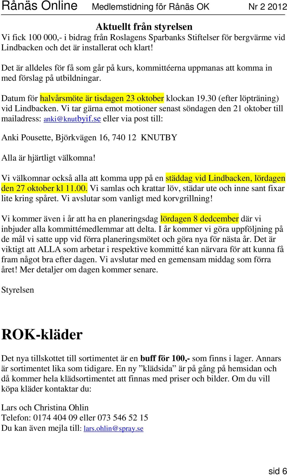 Vi tar gärna emot motioner senast söndagen den 21 oktober till mailadress: anki@knutbyif.se eller via post till: Anki Pousette, Björkvägen 16, 740 12 KNUTBY Alla är hjärtligt välkomna!