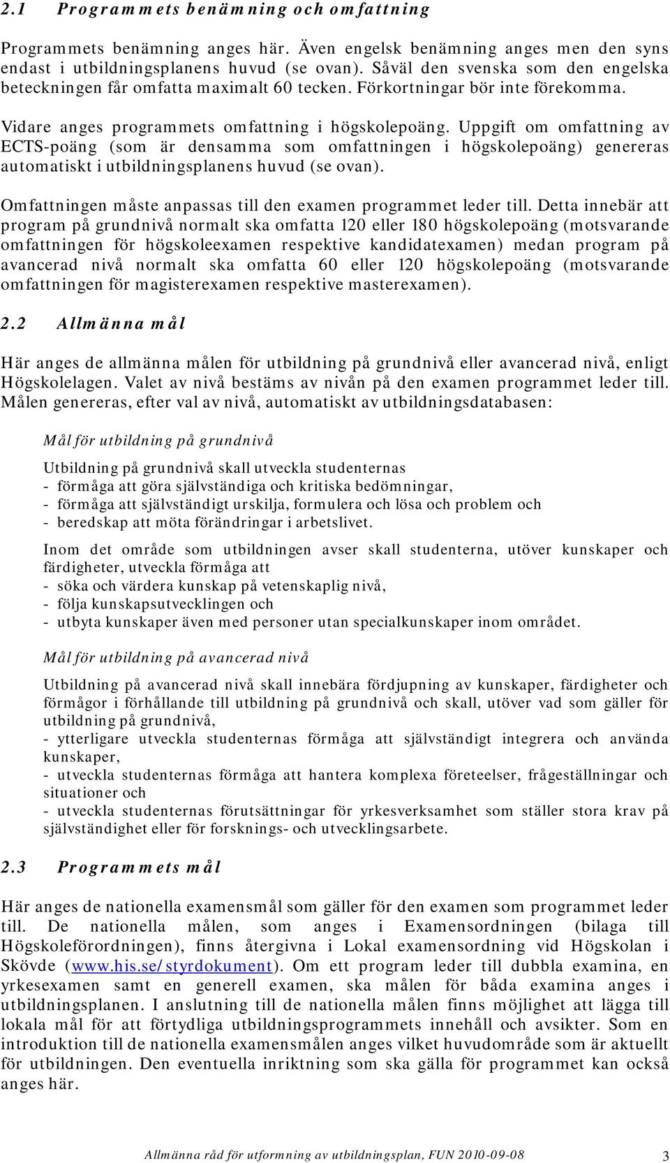 Uppgift om omfattning av ECTS-poäng (som är densamma som omfattningen i högskolepoäng) genereras automatiskt i utbildningsplanens huvud (se ovan).