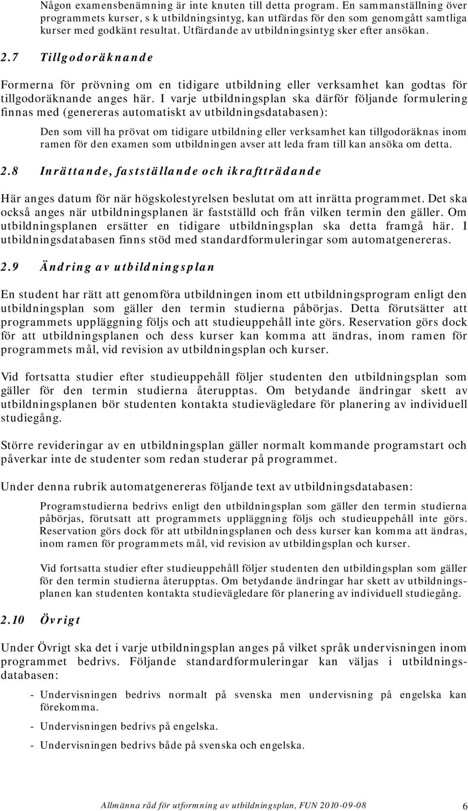 I varje utbildningsplan ska därför följande formulering finnas med (genereras automatiskt av utbildningsdatabasen): Den som vill ha prövat om tidigare utbildning eller verksamhet kan tillgodoräknas