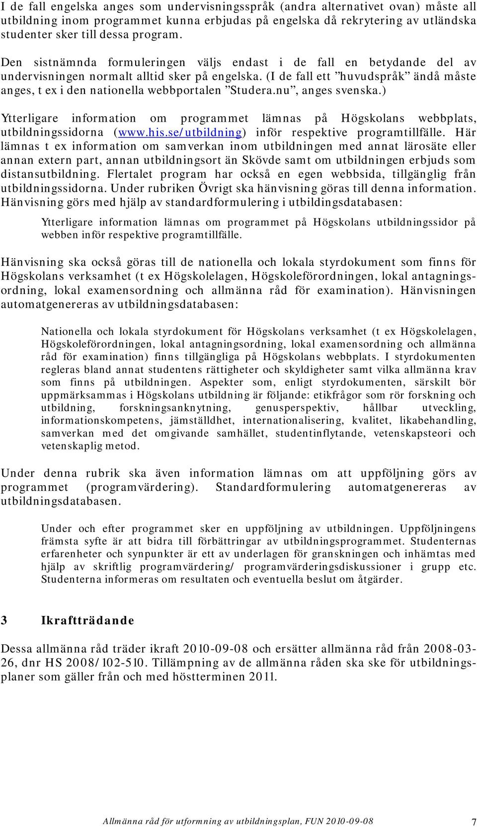 (I de fall ett huvudspråk ändå måste anges, t ex i den nationella webbportalen Studera.nu, anges svenska.