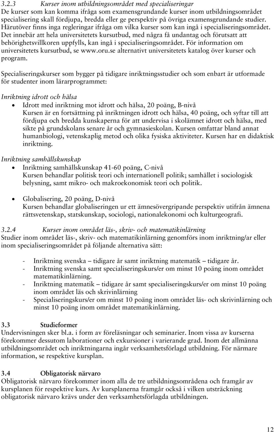 Det innebär att hela universitetets kursutbud, med några få undantag och förutsatt att behörighetsvillkoren uppfylls, kan ingå i specialiseringsområdet.