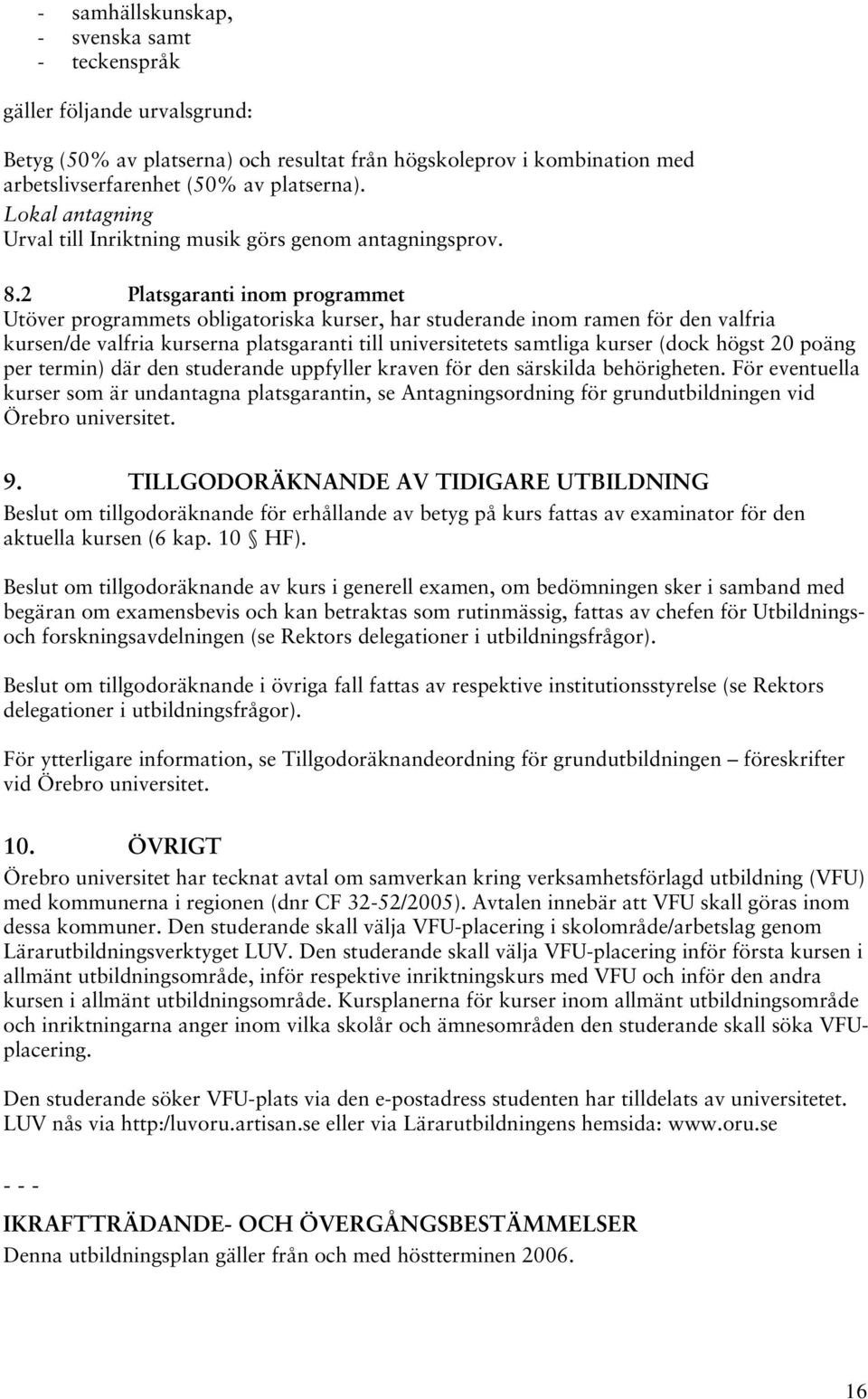 2 Platsgaranti inom programmet Utöver programmets obligatoriska kurser, har studerande inom ramen för den valfria kursen/de valfria kurserna platsgaranti till universitetets samtliga kurser (dock