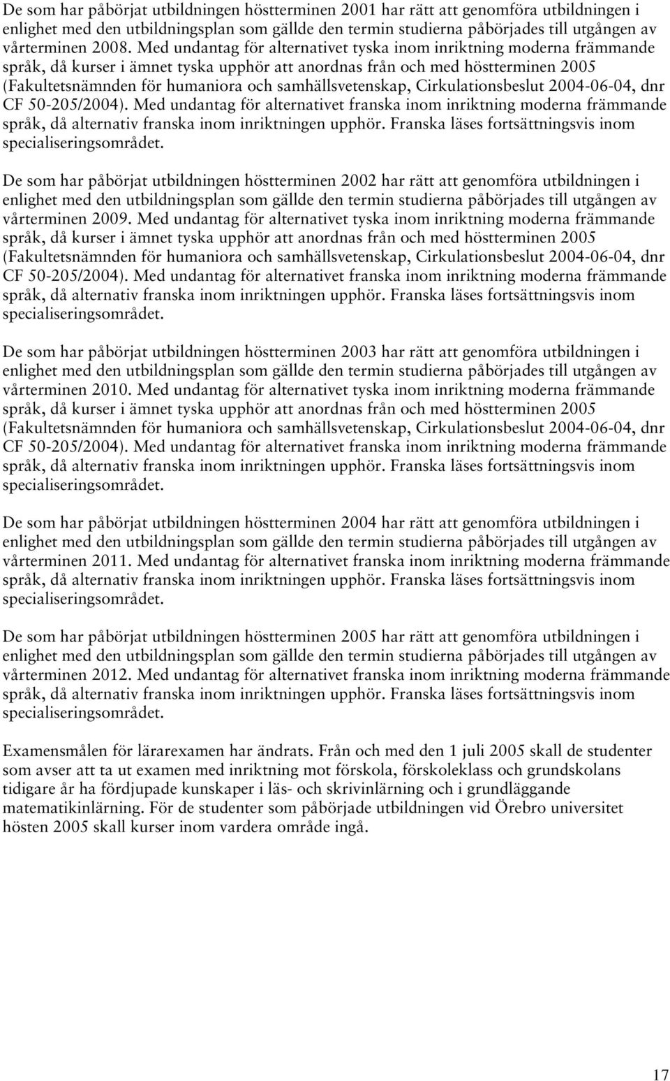 samhällsvetenskap, Cirkulationsbeslut 2004-06-04, dnr CF 50-205/2004). Med undantag för alternativet franska inom inriktning moderna främmande språk, då alternativ franska inom inriktningen upphör.