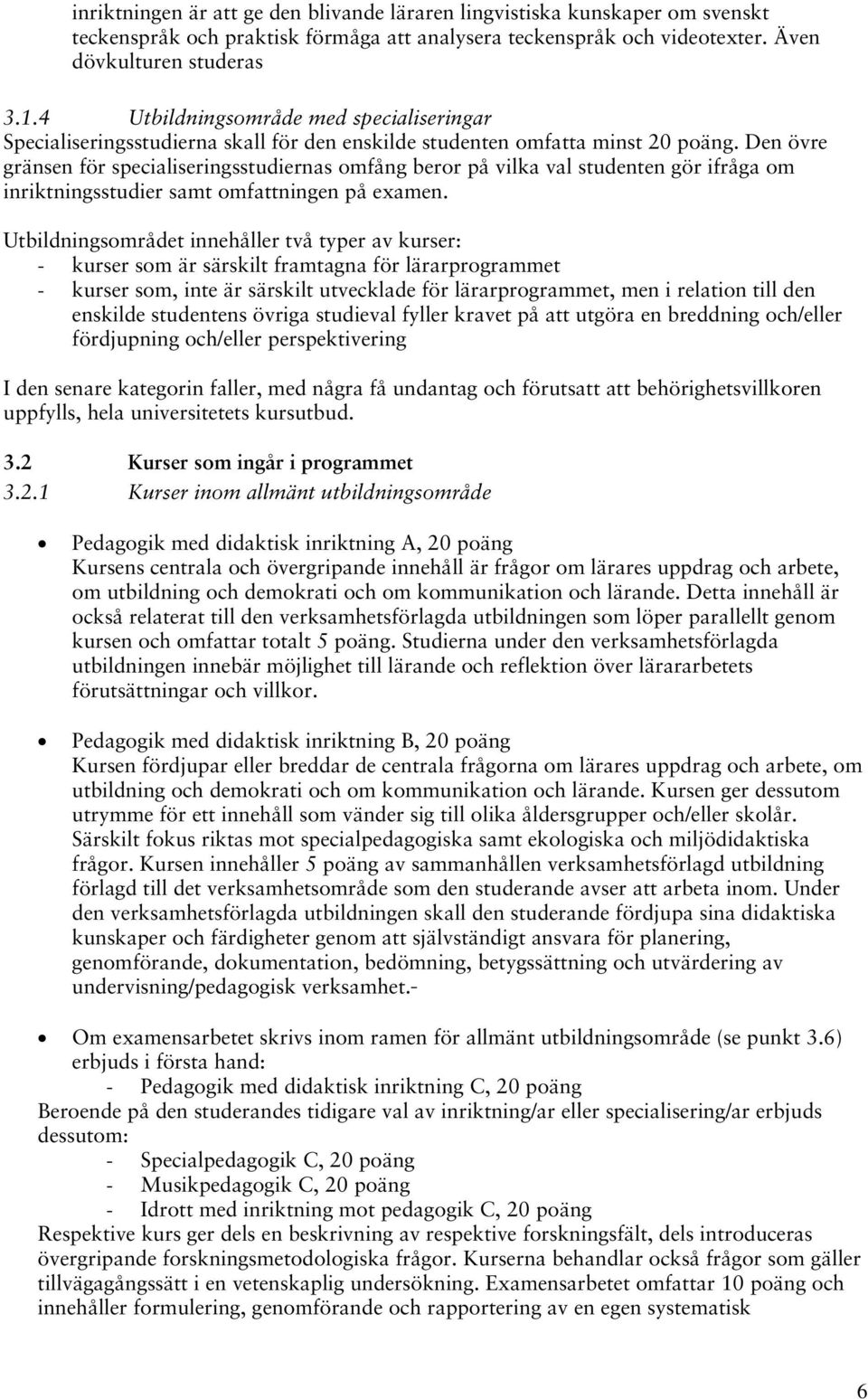 Den övre gränsen för specialiseringsstudiernas omfång beror på vilka val studenten gör ifråga om inriktningsstudier samt omfattningen på examen.