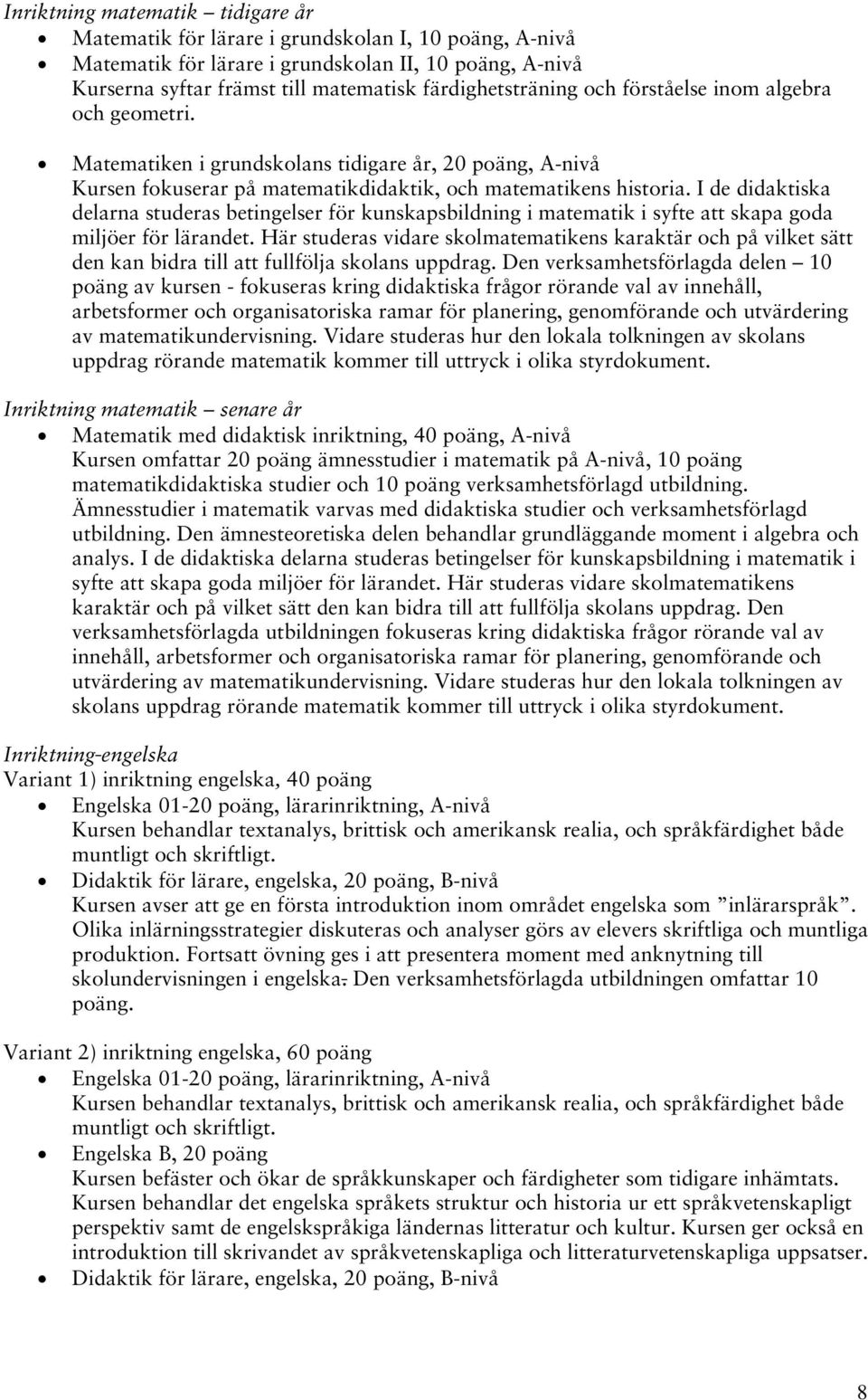 I de didaktiska delarna studeras betingelser för kunskapsbildning i matematik i syfte att skapa goda miljöer för lärandet.