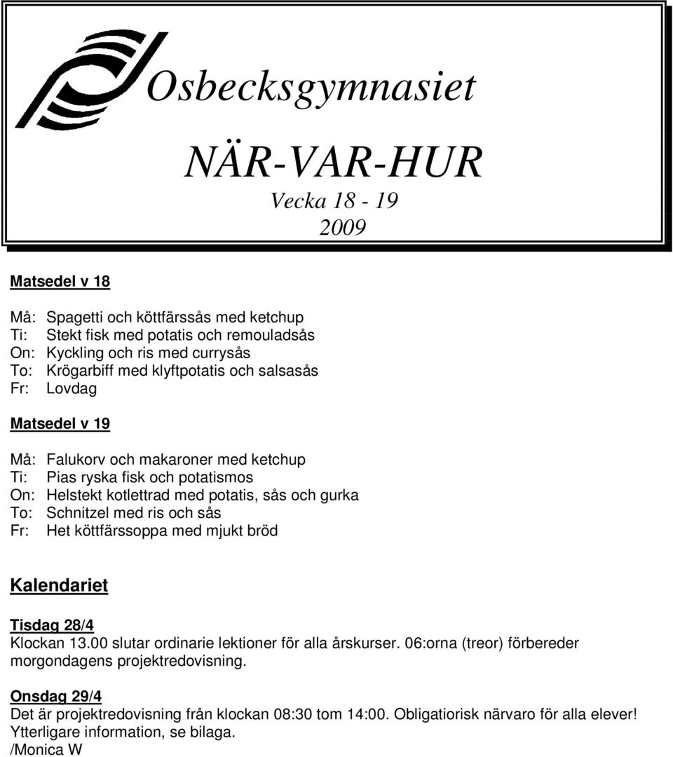 gurka To: Schnitzel med ris och sås Fr: Het köttfärssoppa med mjukt bröd Kalendariet Tisdag 28/4 Klockan 13.00 slutar ordinarie lektioner för alla årskurser.