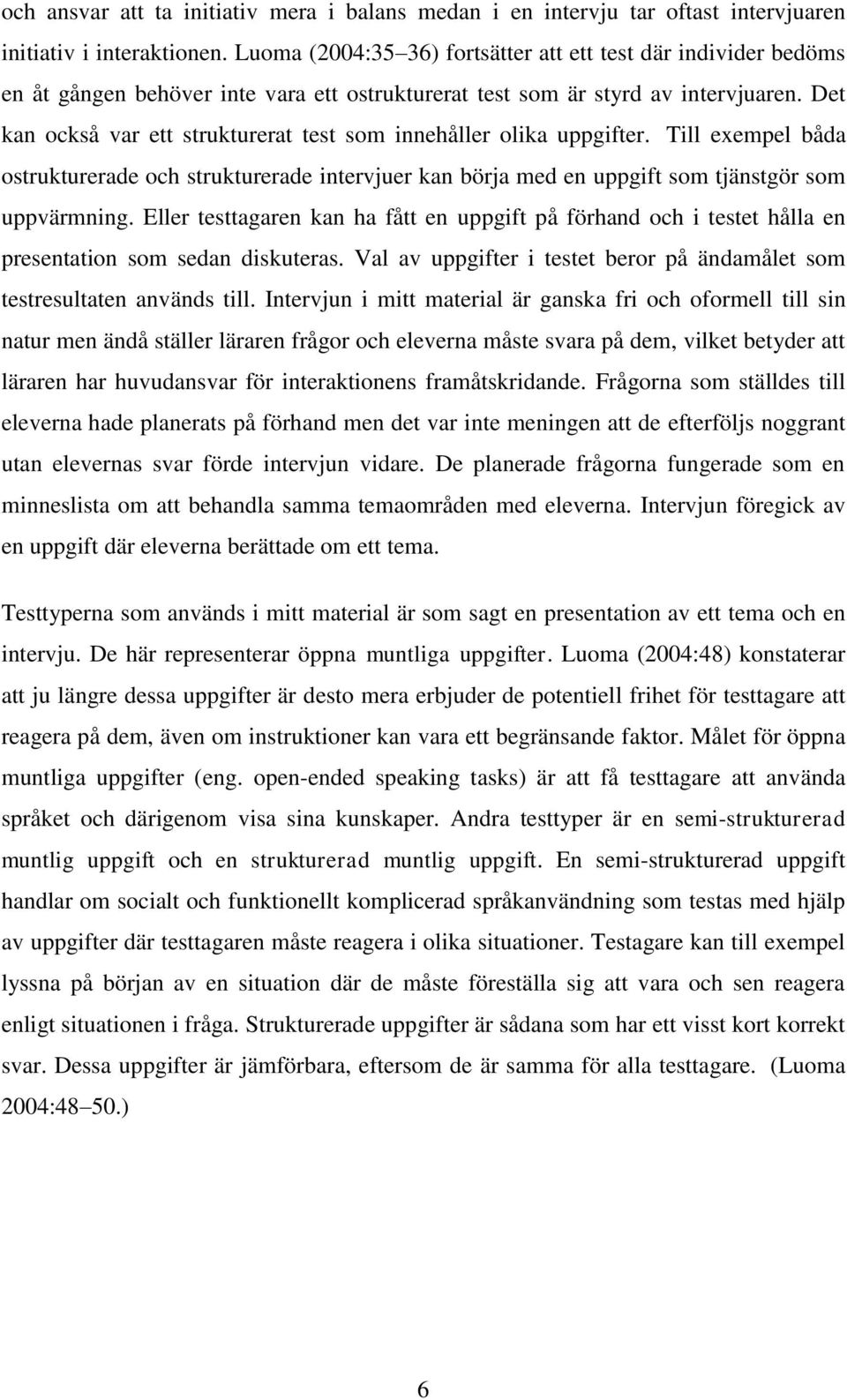 Det kan också var ett strukturerat test som innehåller olika uppgifter. Till exempel båda ostrukturerade och strukturerade intervjuer kan börja med en uppgift som tjänstgör som uppvärmning.