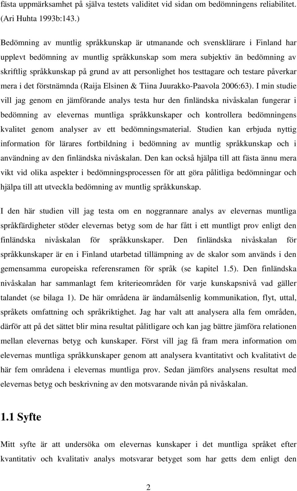 personlighet hos testtagare och testare påverkar mera i det förstnämnda (Raija Elsinen & Tiina Juurakko-Paavola 2006:63).