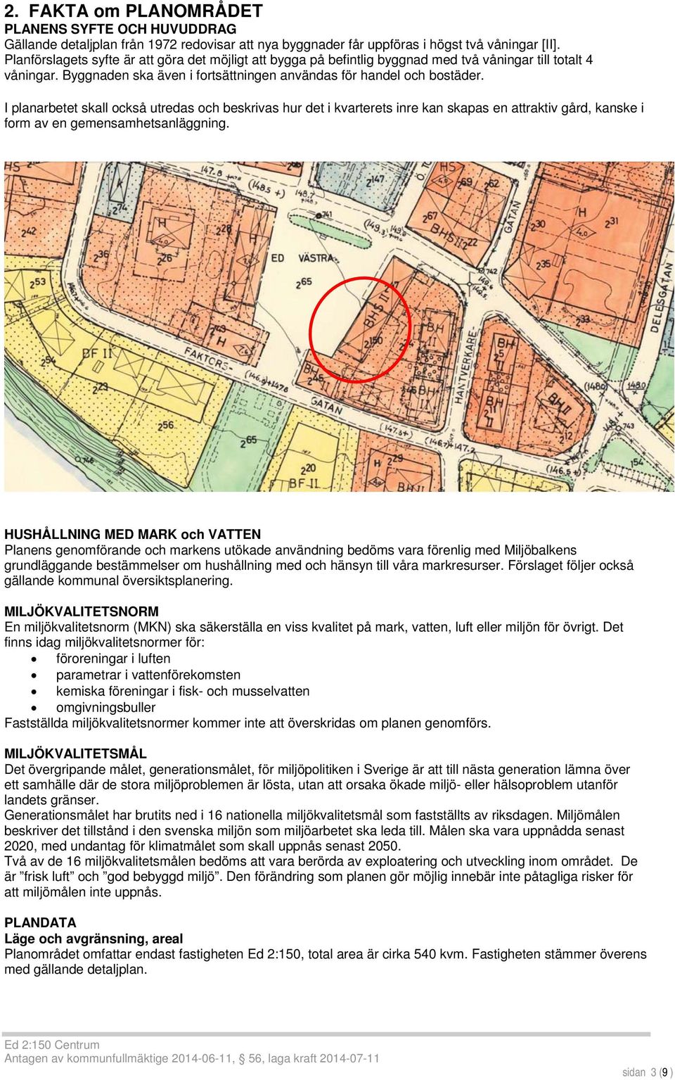 I planarbetet skall också utredas och beskrivas hur det i kvarterets inre kan skapas en attraktiv gård, kanske i form av en gemensamhetsanläggning.