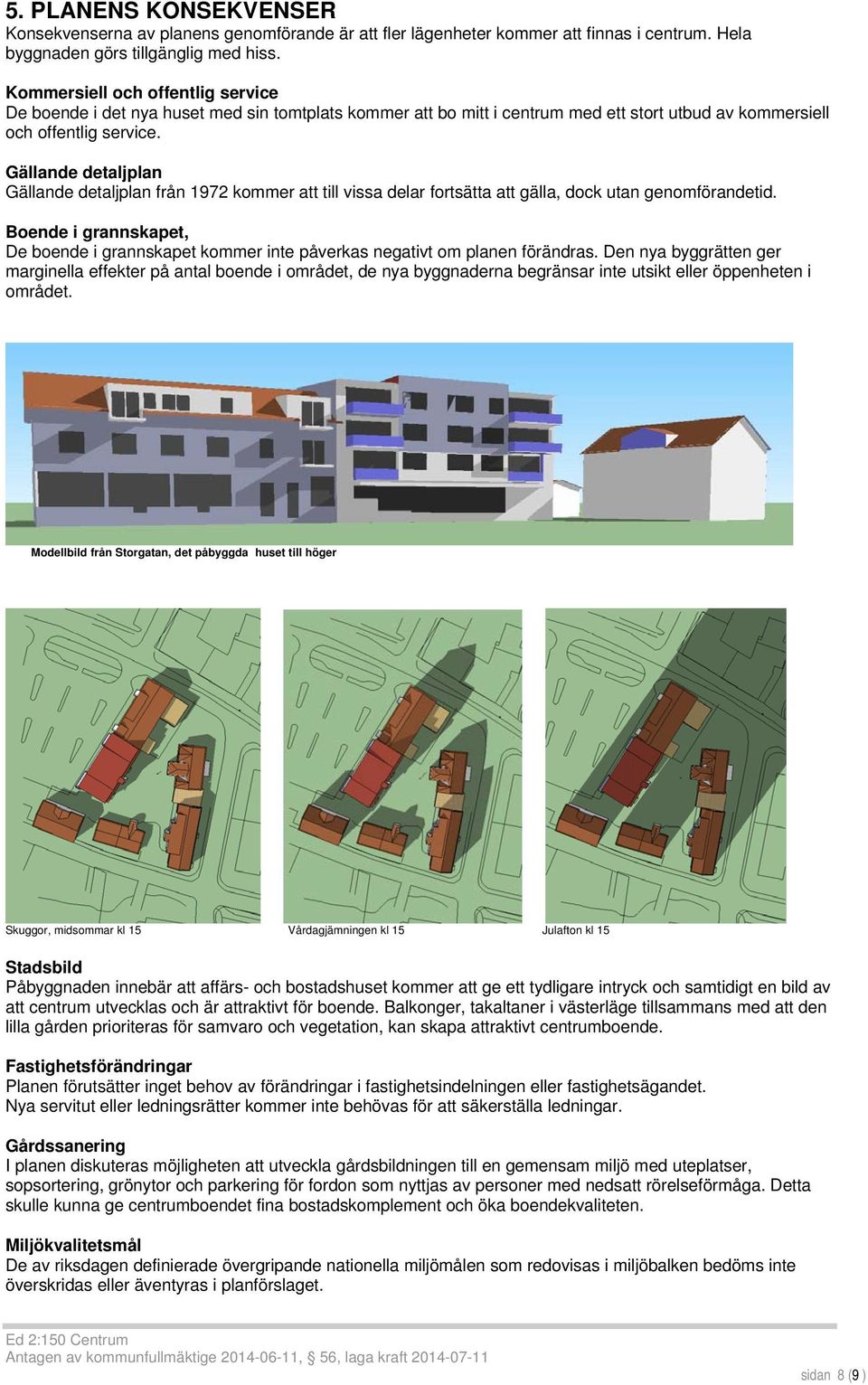 Gällande detaljplan Gällande detaljplan från 1972 kommer att till vissa delar fortsätta att gälla, dock utan genomförandetid.