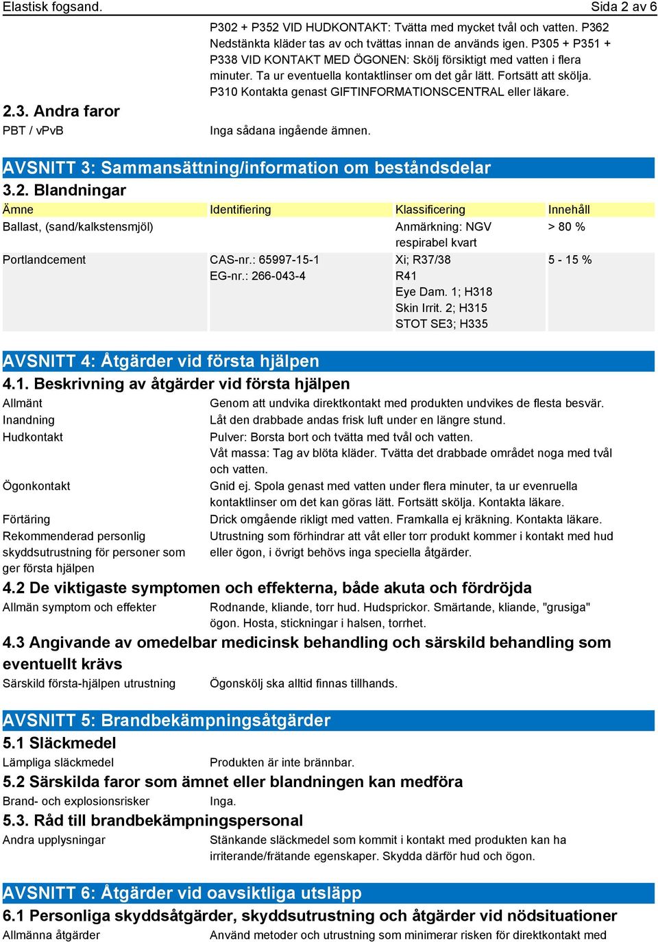 P310 Kontakta genast GIFTINFORMATIONSCENTRAL eller läkare. Inga sådana ingående ämnen. AVSNITT 3: Sammansättning/information om beståndsdelar 3.2.