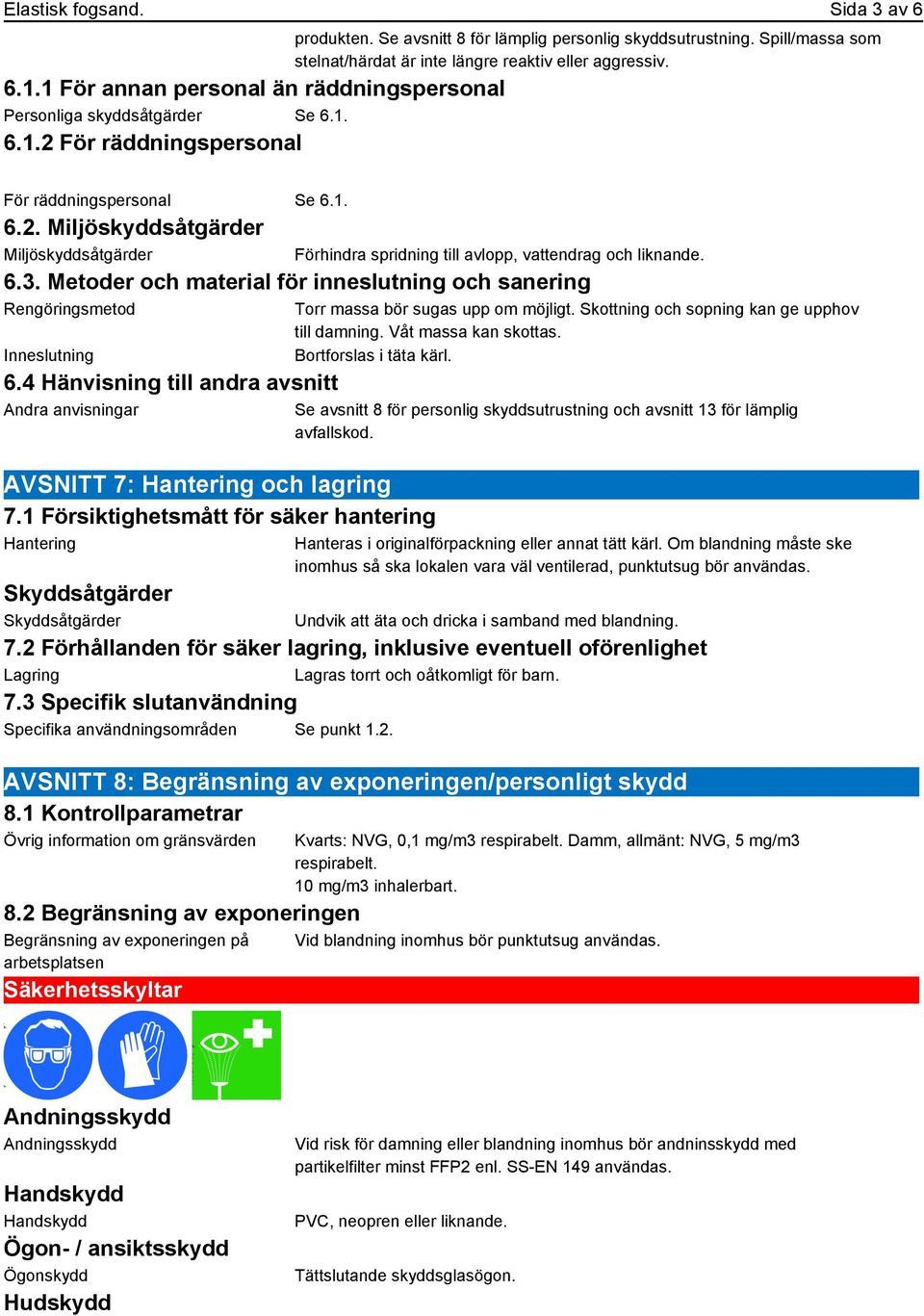 Metoder och material för inneslutning och sanering Rengöringsmetod Inneslutning 6.4 Hänvisning till andra avsnitt Andra anvisningar AVSNITT 7: Hantering och lagring 7.