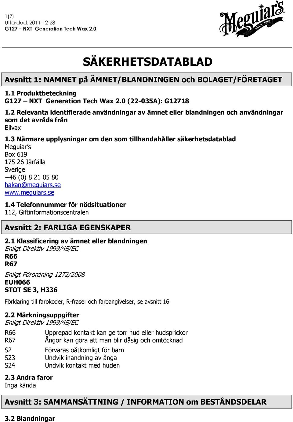 3 Närmare upplysningar om den som tillhandahåller säkerhetsdatablad Meguiar s Box 619 175 26 Järfälla Sverige +46 (0) 8 21 05 80 hakan@meguiars.se www.meguiars.se 1.