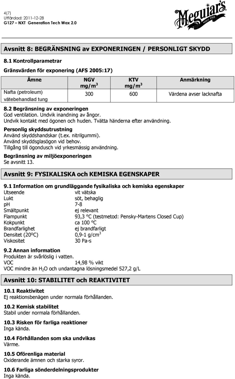 2 Begränsning av exponeringen God ventilation. Undvik inandning av ångor. Undvik kontakt med ögonen och huden. Tvätta händerna efter användning. Personlig skyddsutrustning Använd skyddshandskar (t.ex. nitrilgummi).