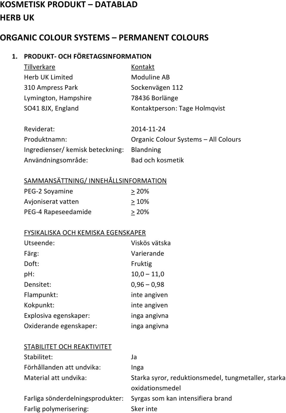 Reviderat: Produktnamn: Ingredienser/ kemisk beteckning: Användningsområde: 2014-11- 24 Organic Colour Systems All Colours Blandning Bad och kosmetik SAMMANSÄTTNING/ INNEHÅLLSINFORMATION PEG- 2