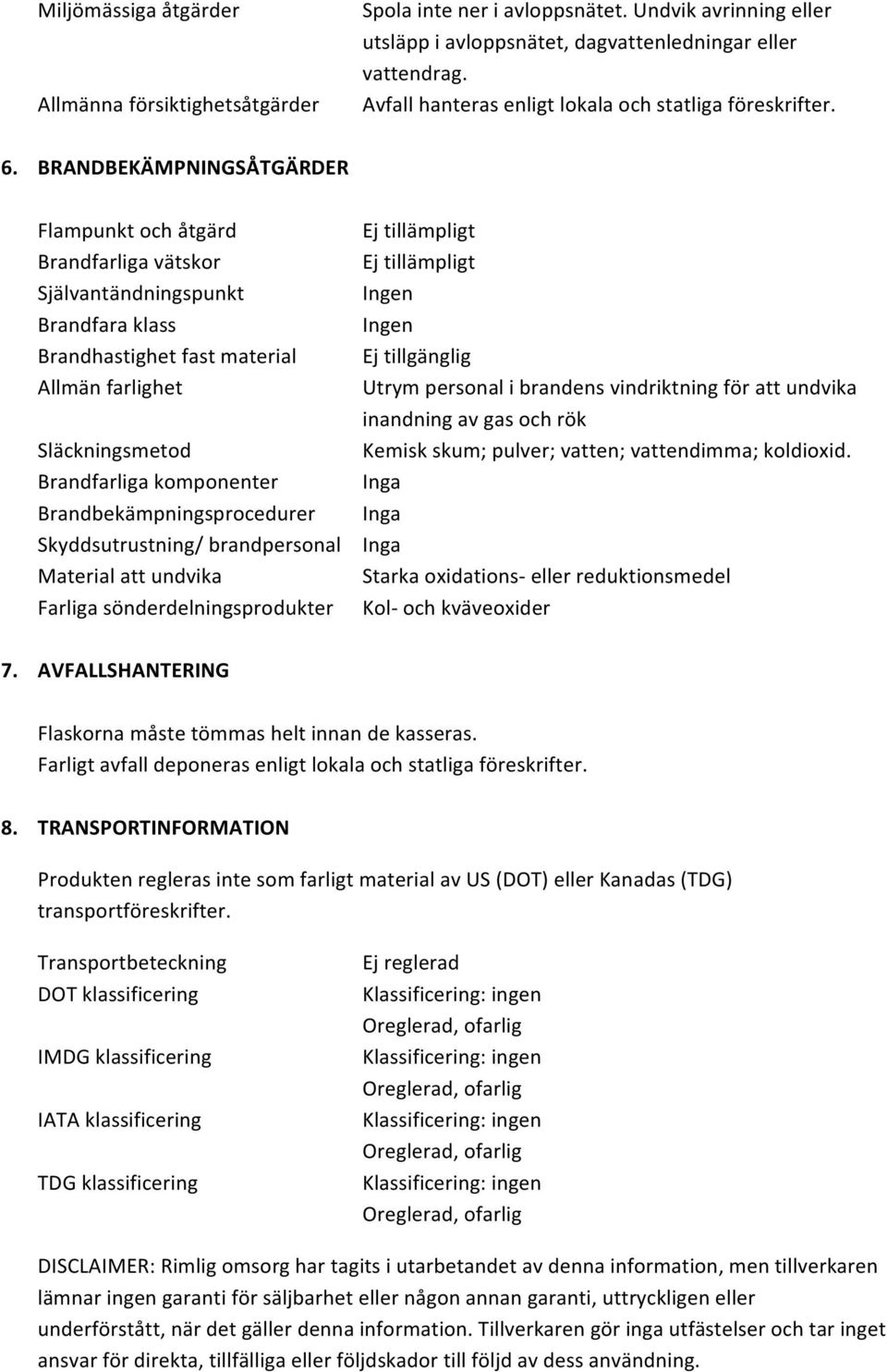 BRANDBEKÄMPNINGSÅTGÄRDER Flampunkt och åtgärd Brandfarliga vätskor Självantändningspunkt Brandfara klass Brandhastighet fast material Allmän farlighet Släckningsmetod Brandfarliga komponenter