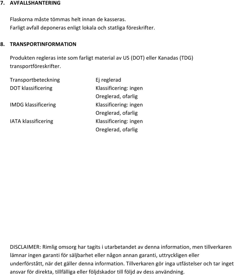 Transportbeteckning DOT klassificering IMDG klassificering IATA klassificering Ej reglerad DISCLAIMER: Rimlig omsorg har tagits i utarbetandet av denna information, men