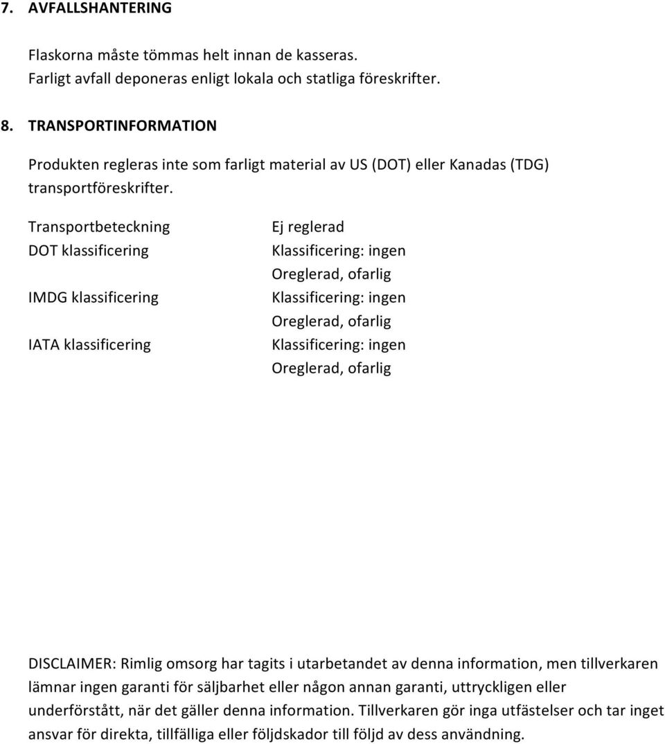 Transportbeteckning DOT klassificering IMDG klassificering IATA klassificering Ej reglerad DISCLAIMER: Rimlig omsorg har tagits i utarbetandet av denna information, men