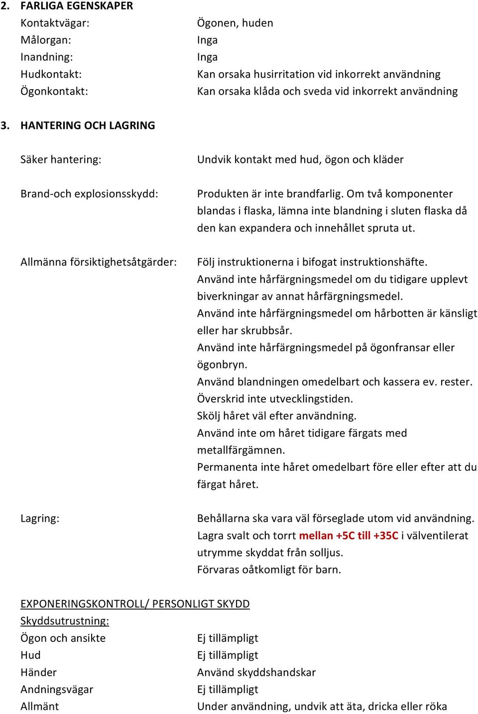 Om två komponenter blandas i flaska, lämna inte blandning i sluten flaska då den kan expandera och innehållet spruta ut.