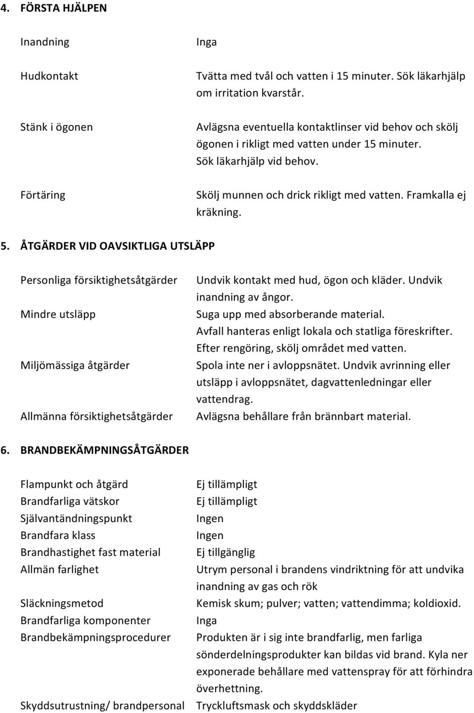 Framkalla ej kräkning. 5. ÅTGÄRDER VID OAVSIKTLIGA UTSLÄPP Personliga försiktighetsåtgärder Mindre utsläpp Miljömässiga åtgärder Allmänna försiktighetsåtgärder Undvik kontakt med hud, ögon och kläder.