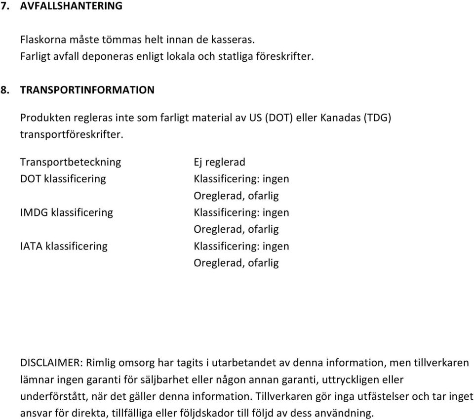 Transportbeteckning DOT klassificering IMDG klassificering IATA klassificering Ej reglerad DISCLAIMER: Rimlig omsorg har tagits i utarbetandet av denna information, men