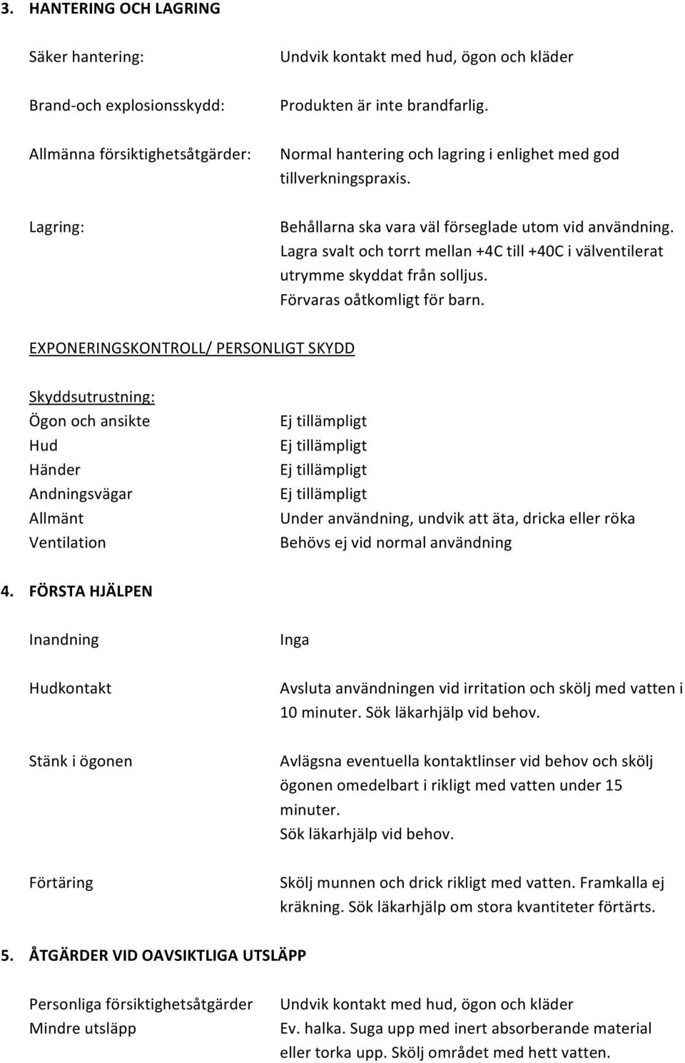 Lagra svalt och torrt mellan +4C till +40C i välventilerat utrymme skyddat från solljus. Förvaras oåtkomligt för barn.