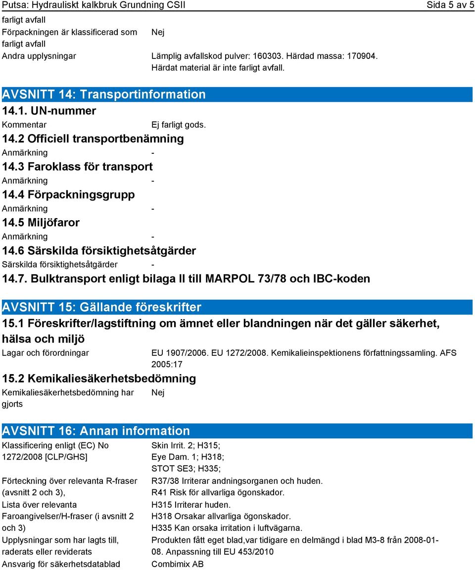 4 Förpackningsgrupp 14.5 Miljöfaror 14.6 Särskilda försiktighetsåtgärder Särskilda försiktighetsåtgärder - 14.7.