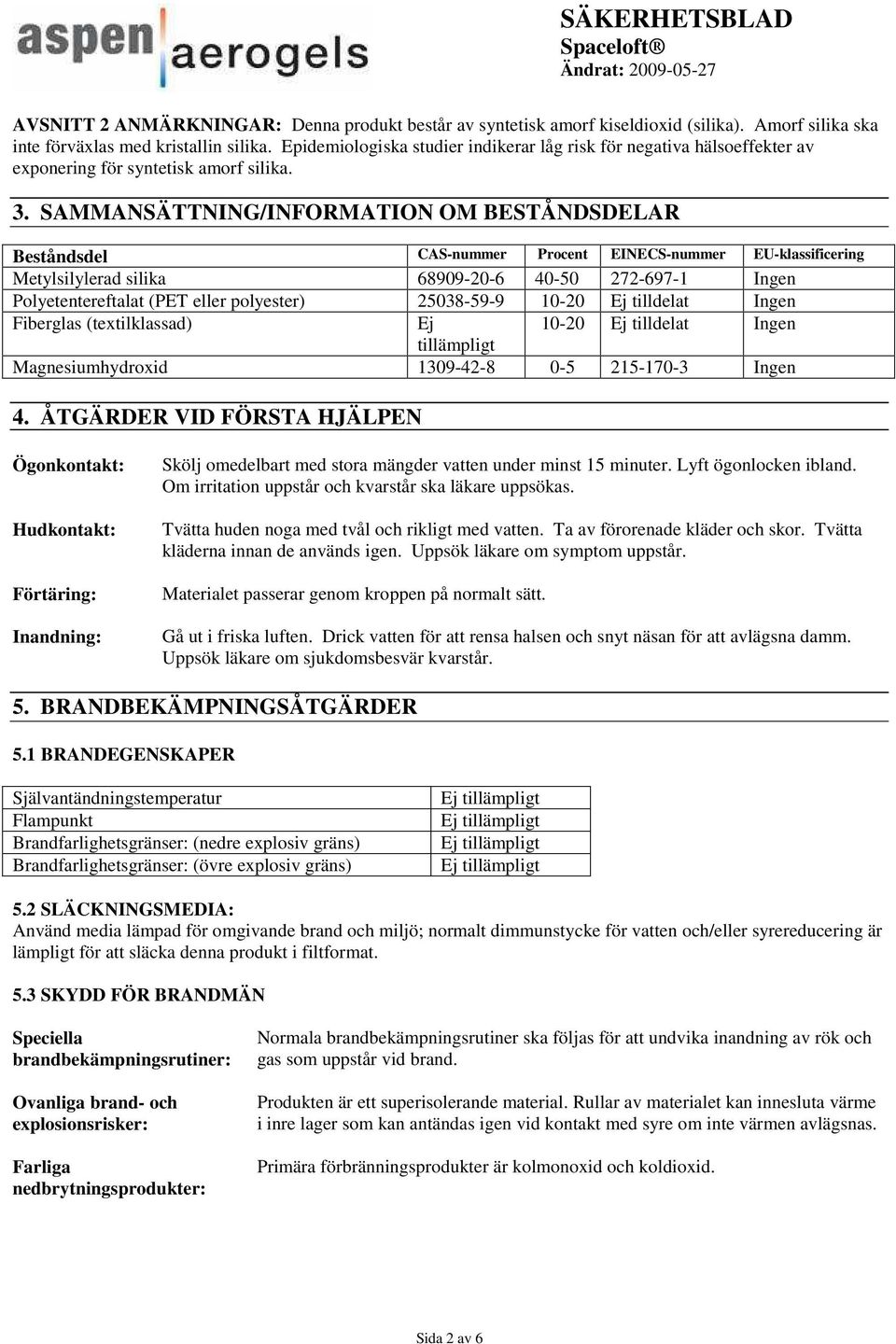 SAMMANSÄTTNING/INFORMATION OM BESTÅNDSDELAR Beståndsdel CAS-nummer Procent EINECS-nummer EU-klassificering Metylsilylerad silika 68909-20-6 40-50 272-697-1 Polyetentereftalat (PET eller polyester)