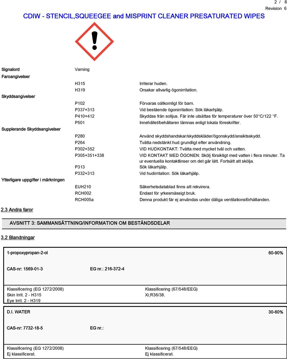 P501 Innehålletbehållaren lämnas enligt lokala föreskrifter. P20 Använd skyddshandskarskyddskläderögonskyddansiktsskydd. P264 Tvätta nedstänkt hud grundligt efter användning.