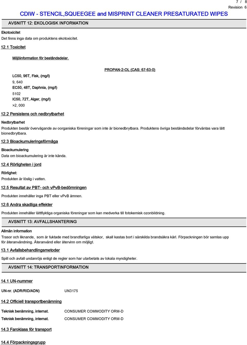 2 Persistens och nedbrytbarhet Nedbrytbarhet Produkten består övervägande av oorganiska föreningar som inte är bionedbrytbara. Produktens övriga beståndsdelar förväntas vara lätt bionedbrytbara. 12.