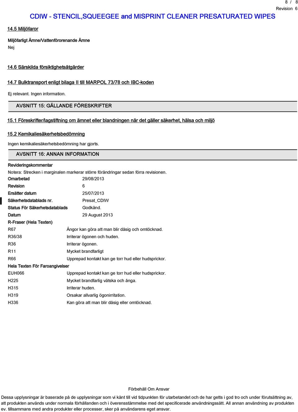 2 Kemikaliesäkerhetsbedömning Ingen kemikaliesäkerhetsbedömning har gjorts.