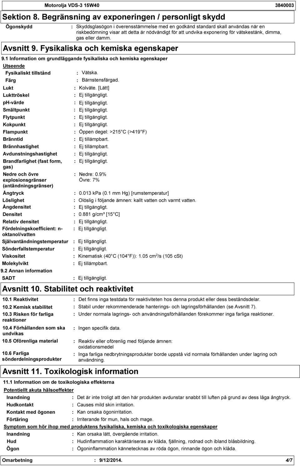 exponering för vätskestänk, dimma, gas eller damm. Avsnitt 9. Fysikaliska och kemiska egenskaper 9.