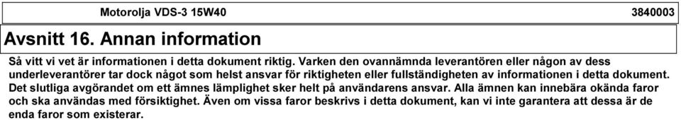 fullständigheten av informationen i detta dokument. Det slutliga avgörandet om ett ämnes lämplighet sker helt på användarens ansvar.