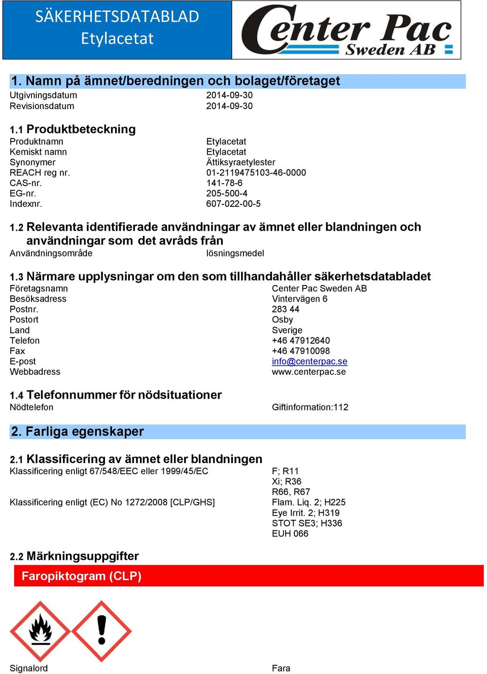 2 Relevanta identifierade användningar av ämnet eller blandningen och användningar som det avråds från Användningsområde lösningsmedel 1.