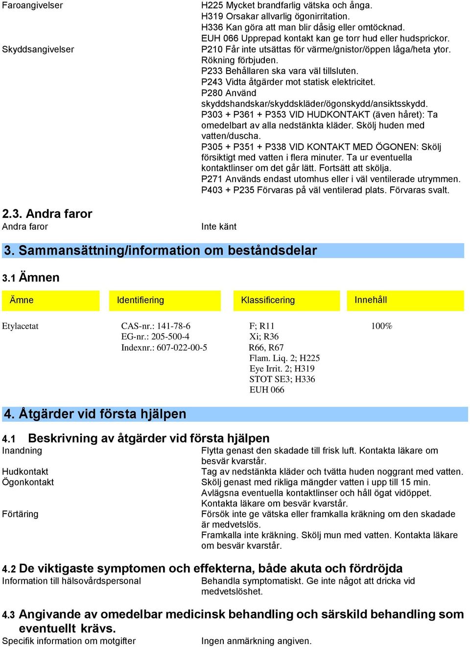 P243 Vidta åtgärder mot statisk elektricitet. P280 Använd skyddshandskar/skyddskläder/ögonskydd/ansiktsskydd. P303 + P361 + P353 VID HUDKONTAKT (även håret): Ta omedelbart av alla nedstänkta kläder.