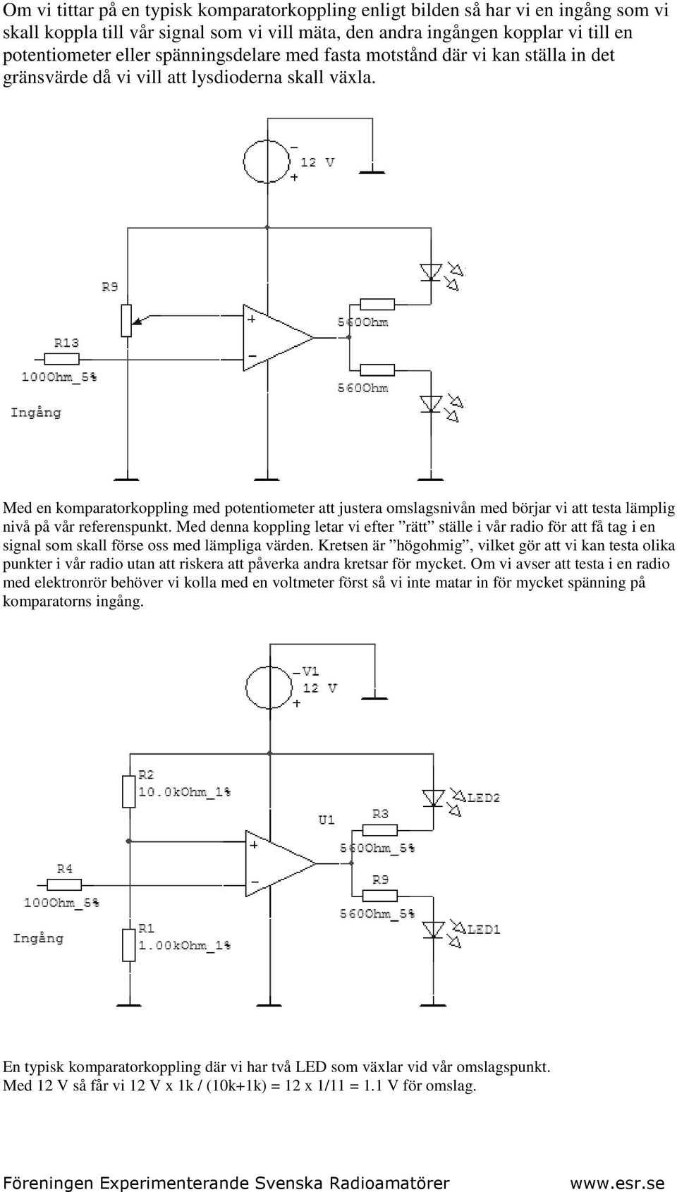 Med en komparatorkoppling med potentiometer att justera omslagsnivån med börjar vi att testa lämplig nivå på vår referenspunkt.