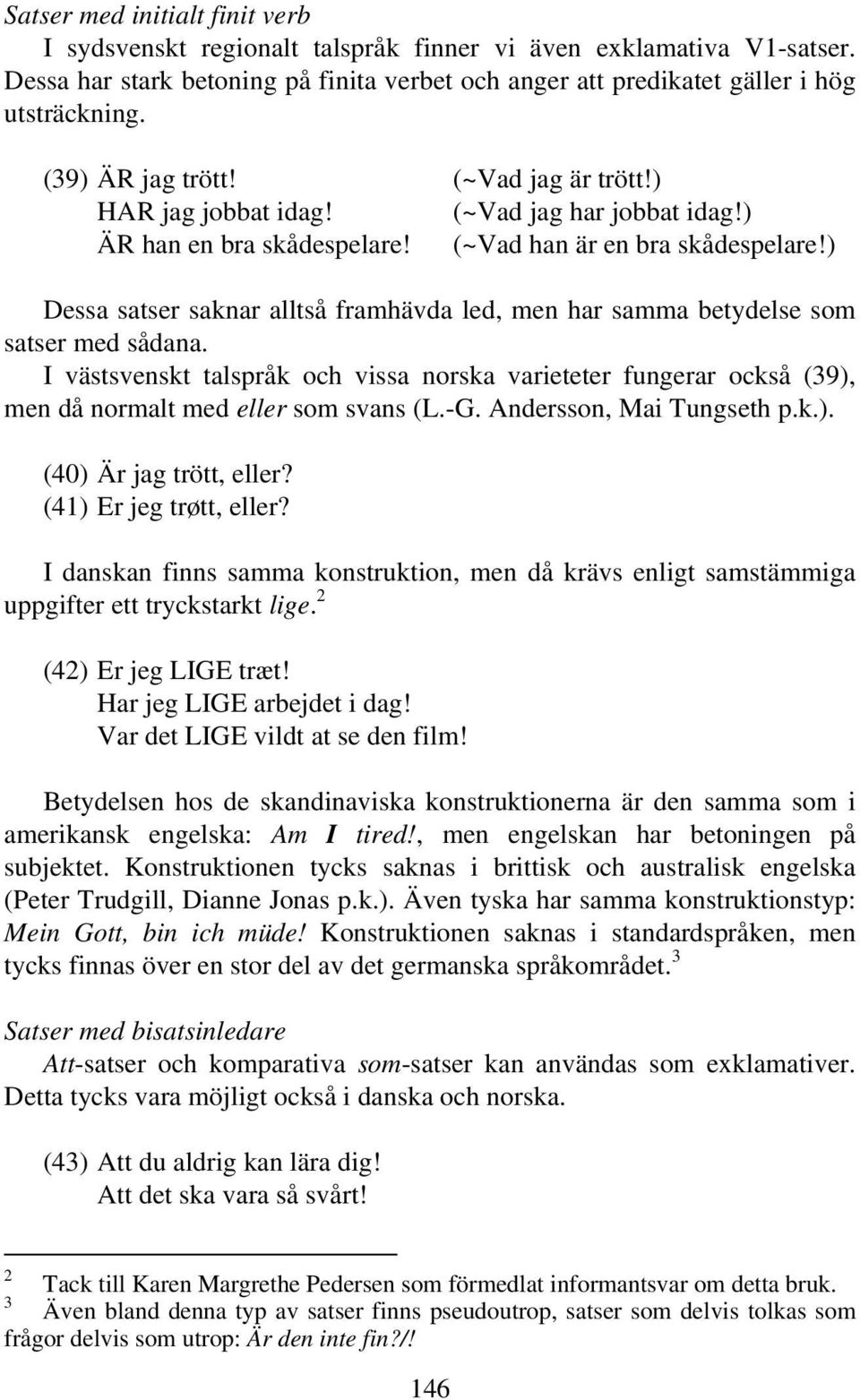 ) Dessa satser saknar alltså framhävda led, men har samma betydelse som satser med sådana.