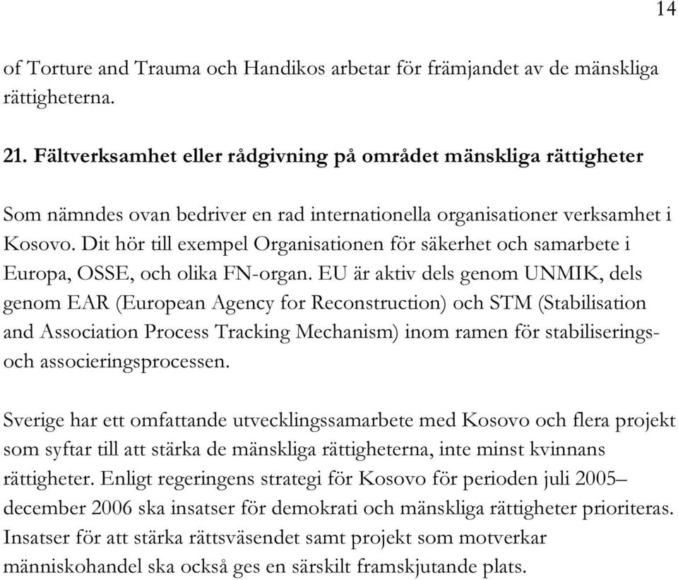 Dit hör till exempel Organisationen för säkerhet och samarbete i Europa, OSSE, och olika FN-organ.