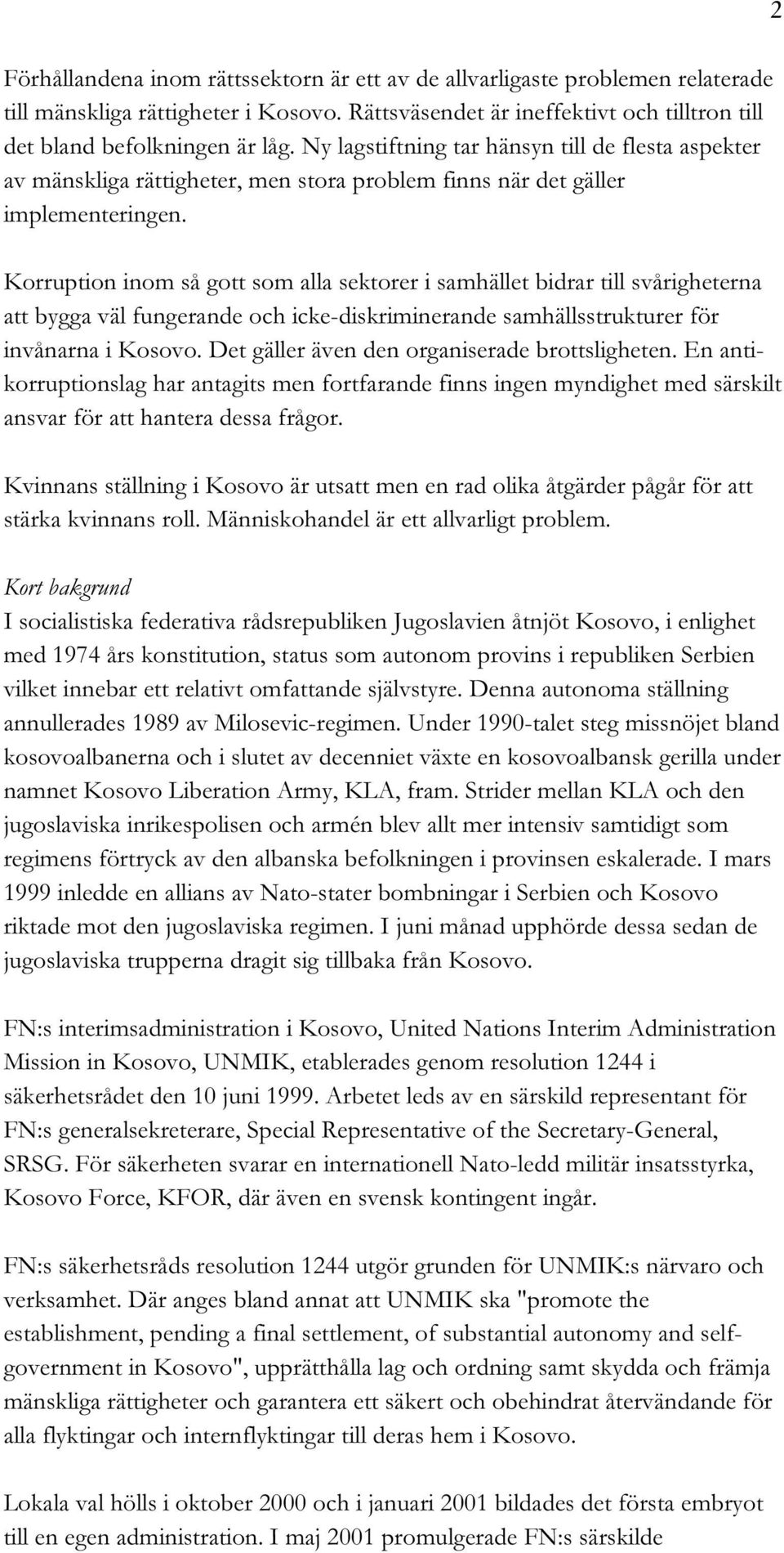 Korruption inom så gott som alla sektorer i samhället bidrar till svårigheterna att bygga väl fungerande och icke-diskriminerande samhällsstrukturer för invånarna i Kosovo.