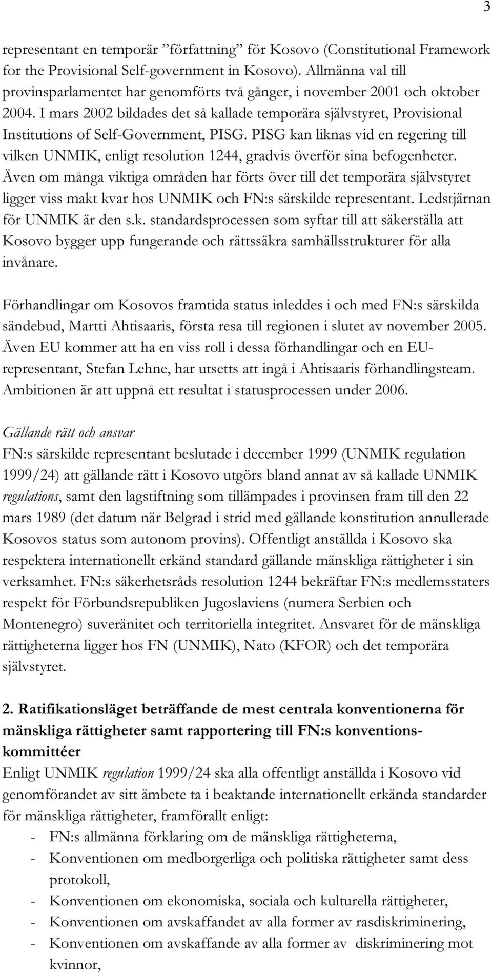 I mars 2002 bildades det så kallade temporära självstyret, Provisional Institutions of Self-Government, PISG.