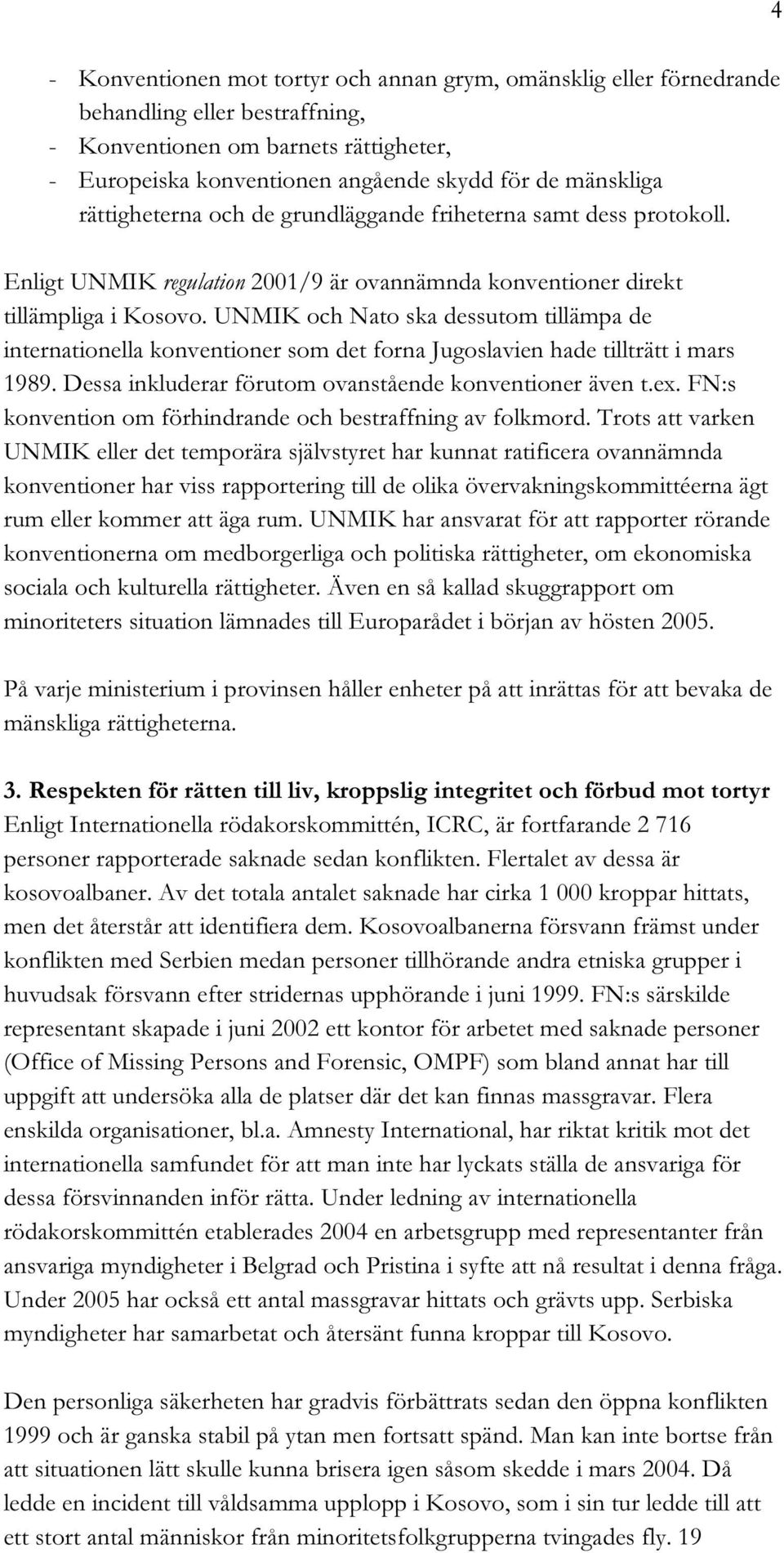 UNMIK och Nato ska dessutom tillämpa de internationella konventioner som det forna Jugoslavien hade tillträtt i mars 1989. Dessa inkluderar förutom ovanstående konventioner även t.ex.