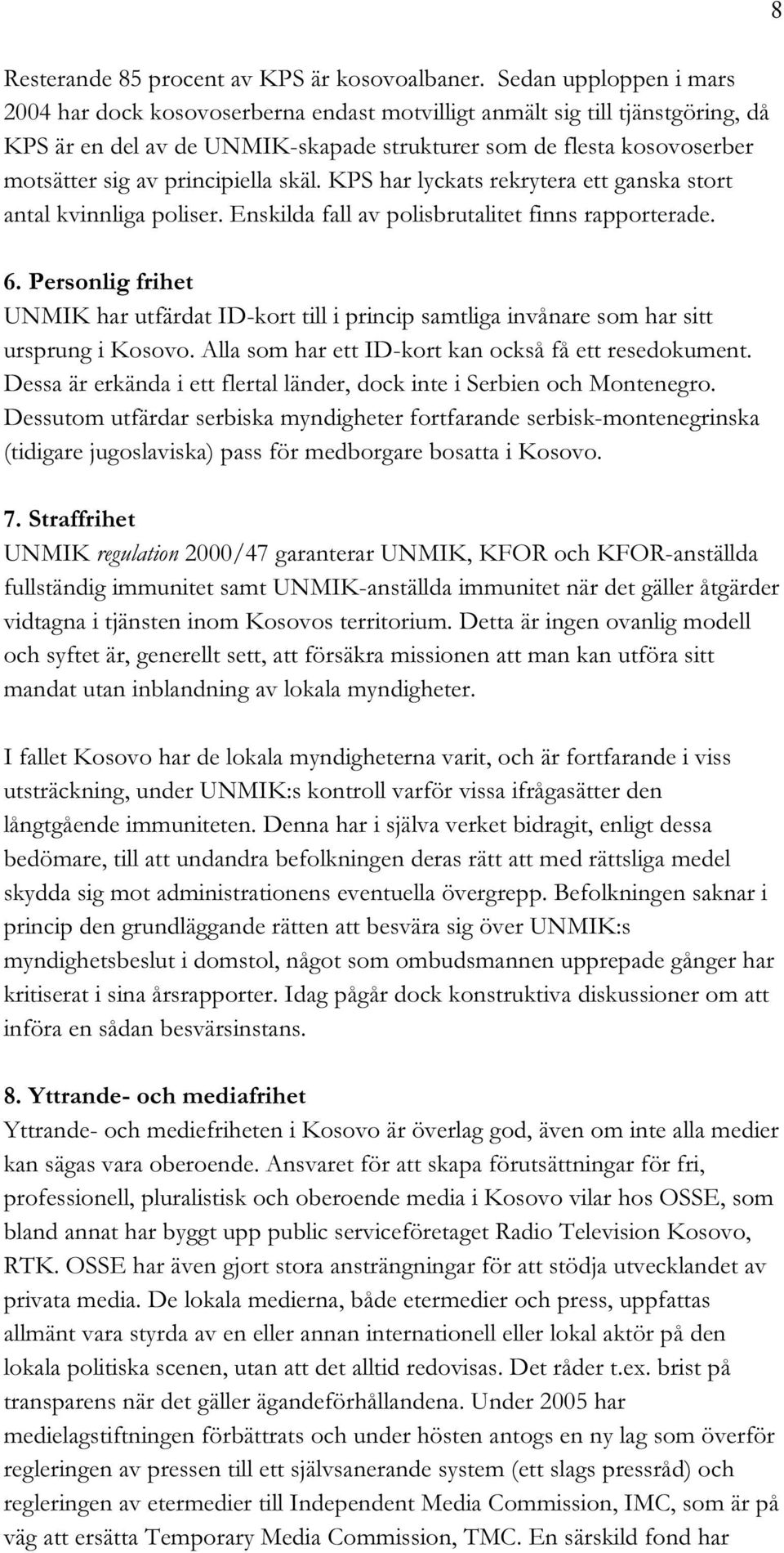 principiella skäl. KPS har lyckats rekrytera ett ganska stort antal kvinnliga poliser. Enskilda fall av polisbrutalitet finns rapporterade. 6.