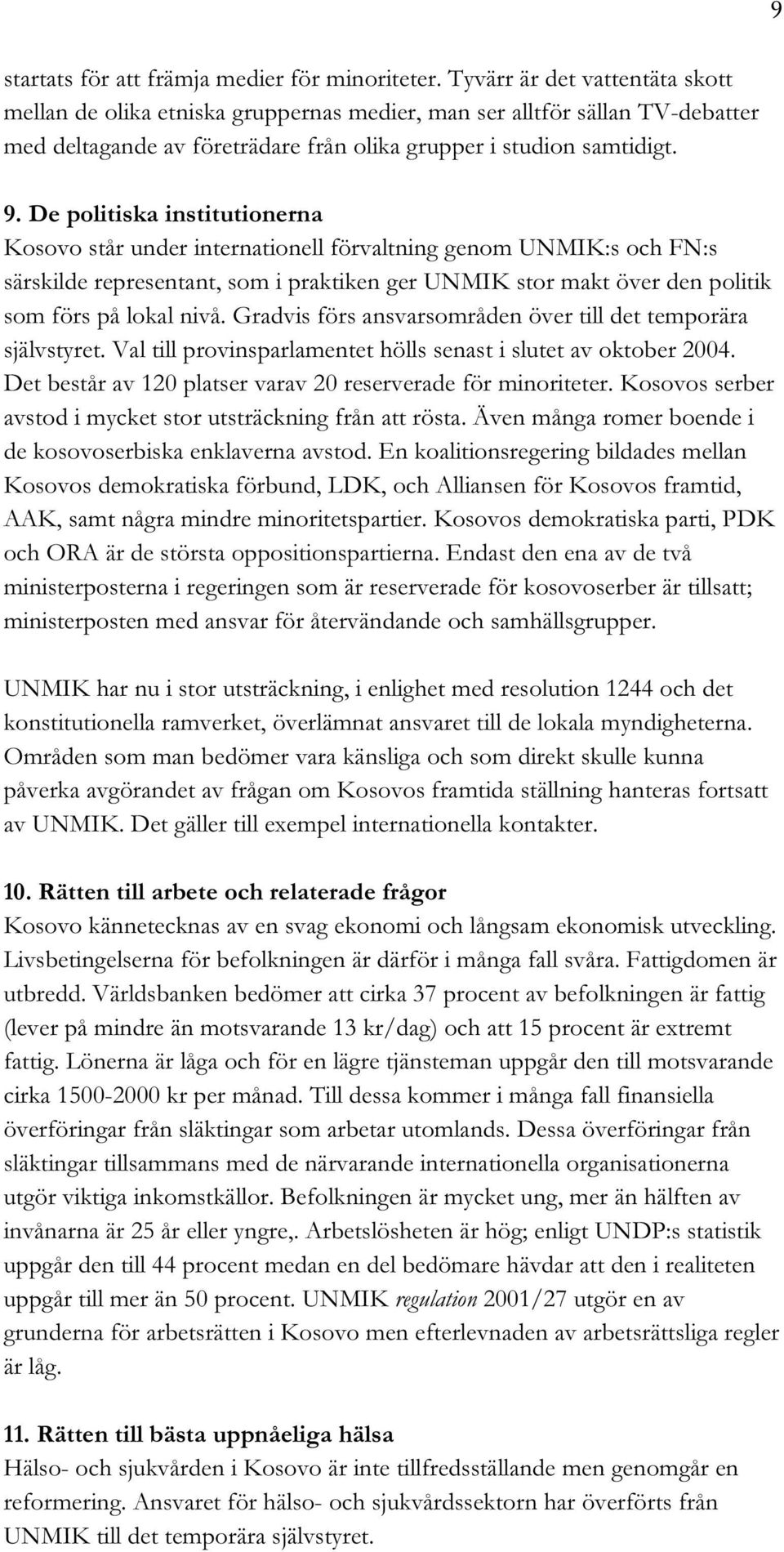 De politiska institutionerna Kosovo står under internationell förvaltning genom UNMIK:s och FN:s särskilde representant, som i praktiken ger UNMIK stor makt över den politik som förs på lokal nivå.